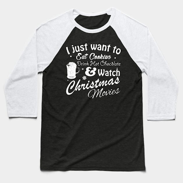 I Just Want to Eat Cookies Drink Hot Chocolate & Watch Christmas Movies in White Text Baseball T-Shirt by WordWind